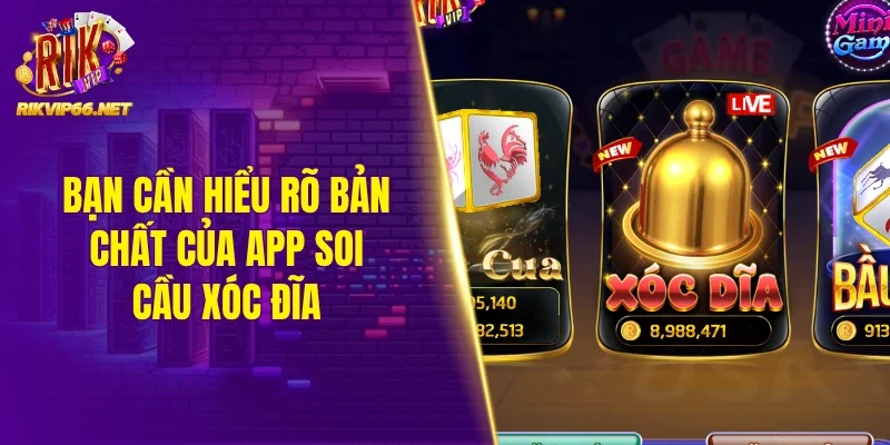 Bạn cần hiểu rõ bản chất của app soi cầu xóc đĩa