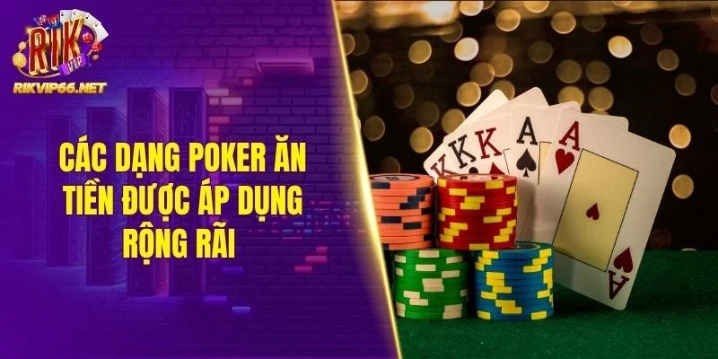 Các dạng Poker ăn tiền được áp dụng rộng rãi 