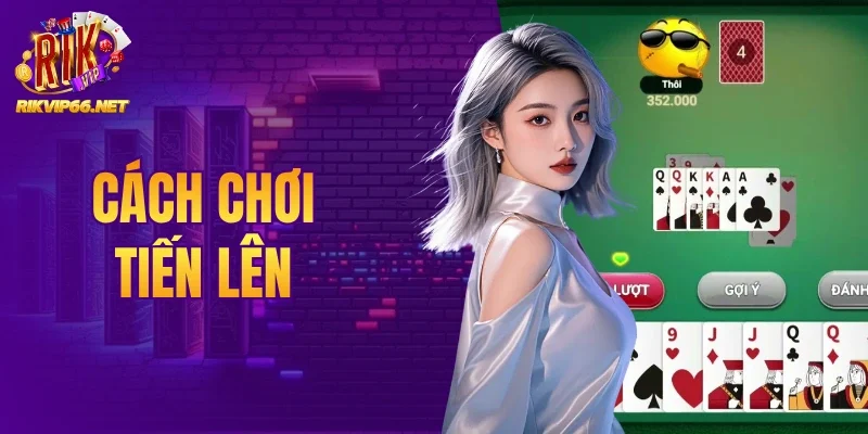 Cách Chơi Tiến Lên Rikvip Chia Sẻ Cho Người Mới Tham Gia