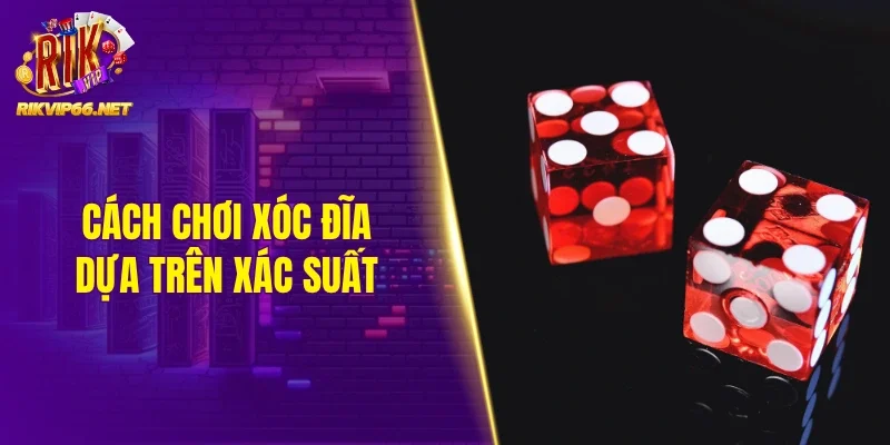 Cách chơi xóc đĩa theo quy luật xác suất