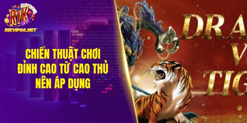 Chiến thuật chơi đỉnh cao từ cao thủ nên áp dụng