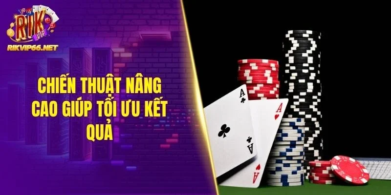 Chiến thuật nâng cao giúp tối ưu kết quả
