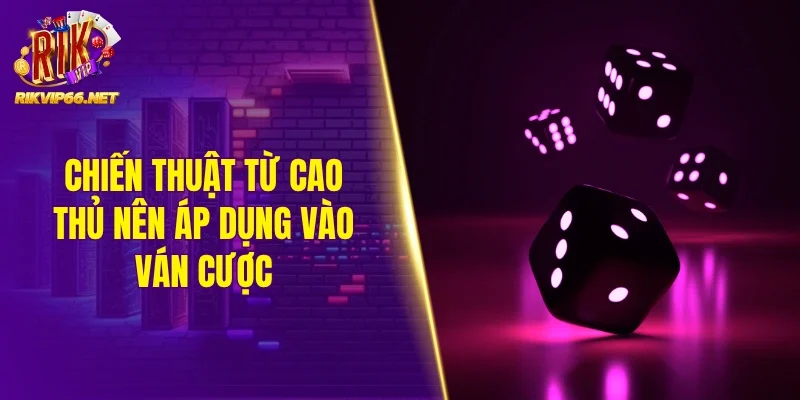 Chiến thuật từ cao thủ nên áp dụng vào ván cược