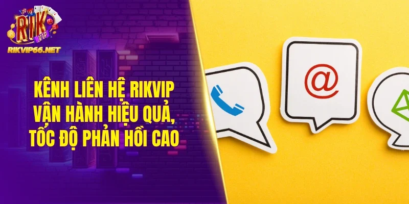 Kênh liên hệ Rikvip vận hành hiệu quả, tốc độ phản hồi cao