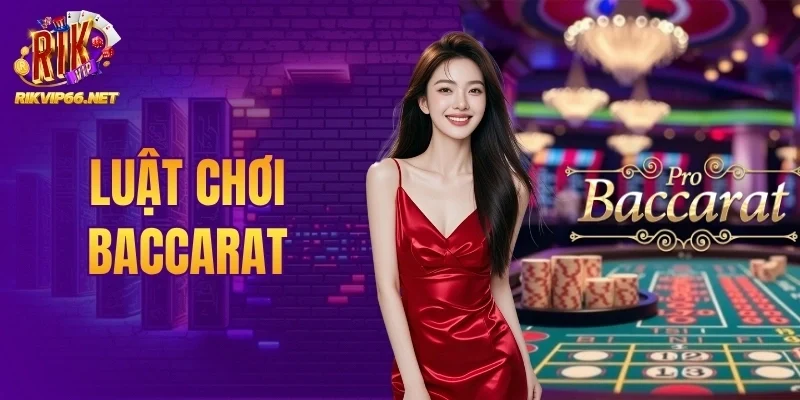 Luật Chơi Baccarat - Tips Dự Đoán Kết Quả Chuẩn Đến 99%