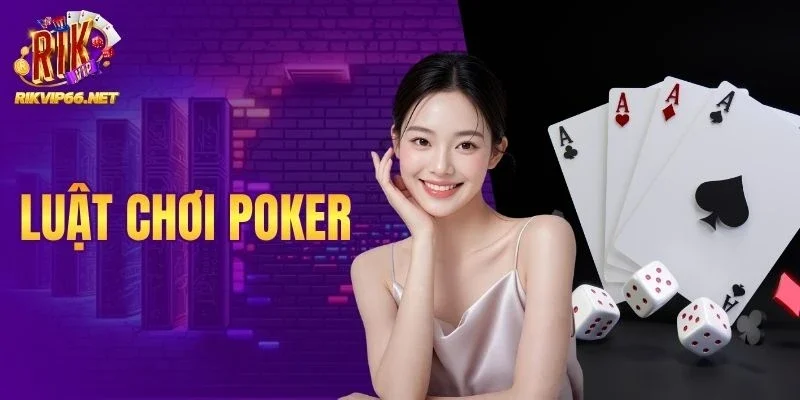 Luật Chơi Poker - Quy Tắc Cơ Bản Và Thứ Tự Tay Bài