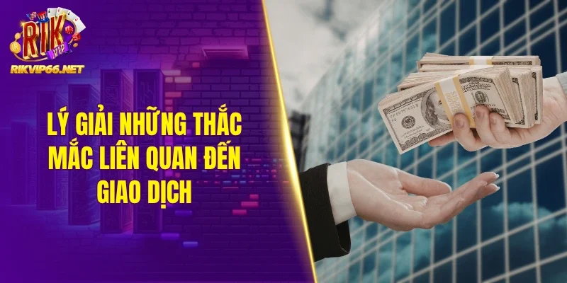 Lý giải những thắc mắc liên quan đến giao dịch