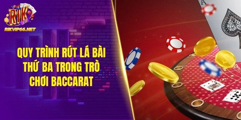 Quy trình rút lá bài thứ ba trong trò chơi Baccarat