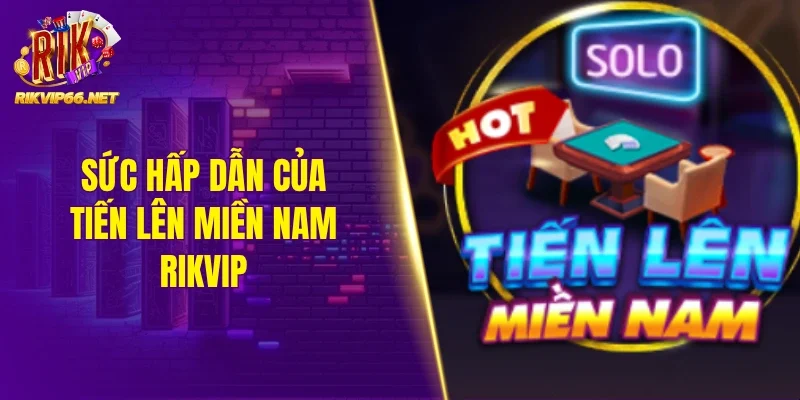 Sức hấp dẫn của tiến lên miền Nam Rikvip