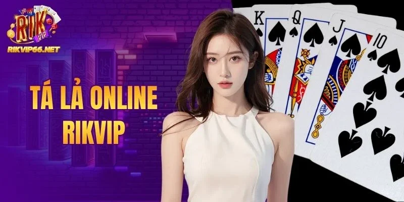 Tá Lả Online Rikvip - Hướng Dẫn Chơi Và Chiến Thuật Hiệu Quả