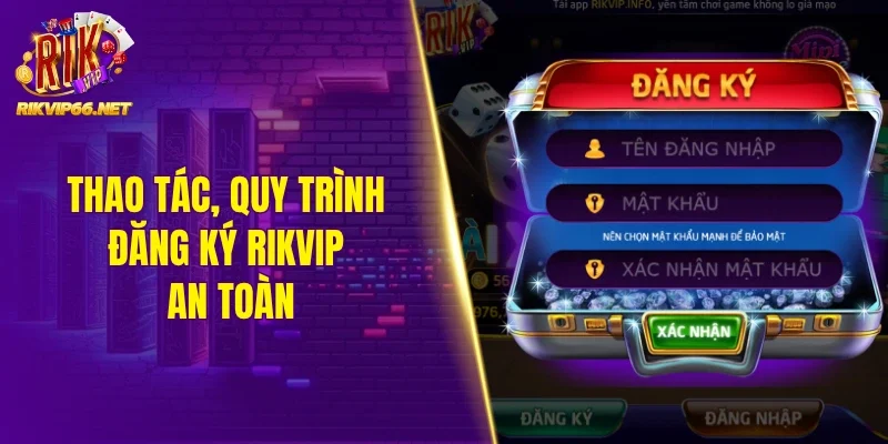 Thao tác, quy trình đăng ký Rikvip an toàn