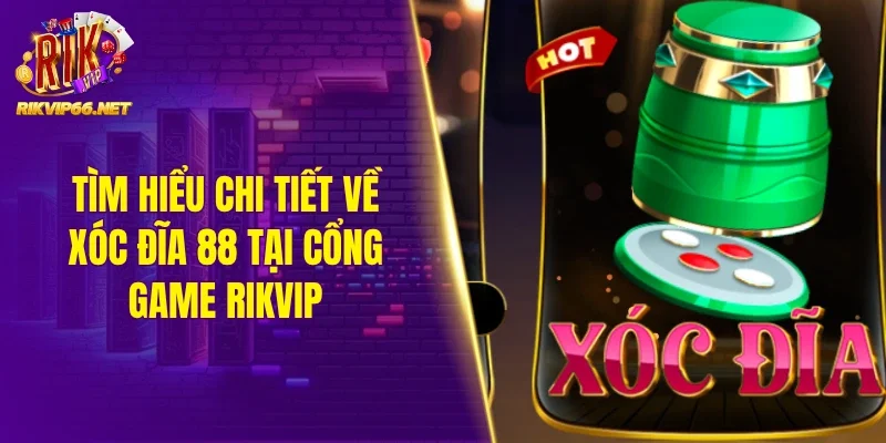 Tìm hiểu chi tiết về xóc đĩa 88 